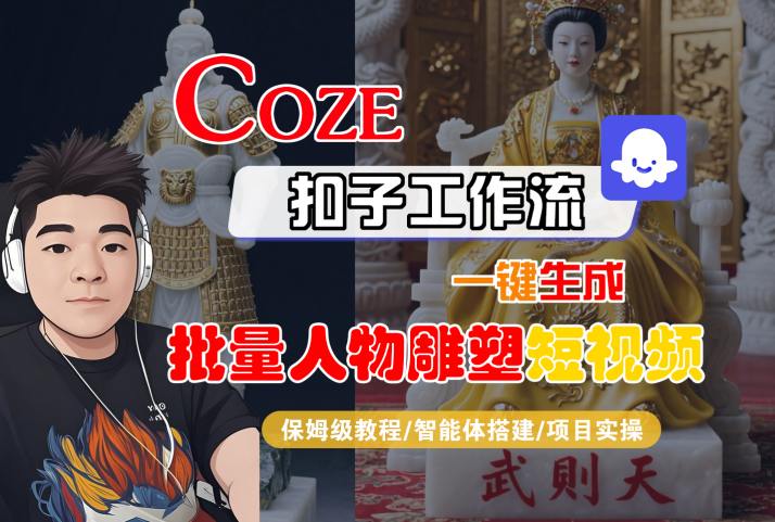 Coze扣子工作流一键生成批量人物雕塑短视频，保姆级教程-智能体搭建-项目实操-迦哆网创社