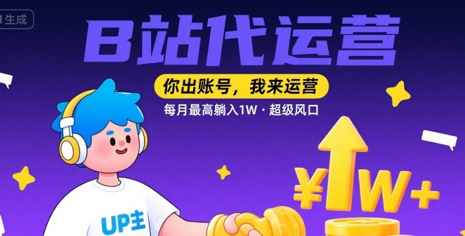 【B站代运营 】你出账号，我来运营，每月最高躺入1W，超级风口【揭秘】-迦哆网创社