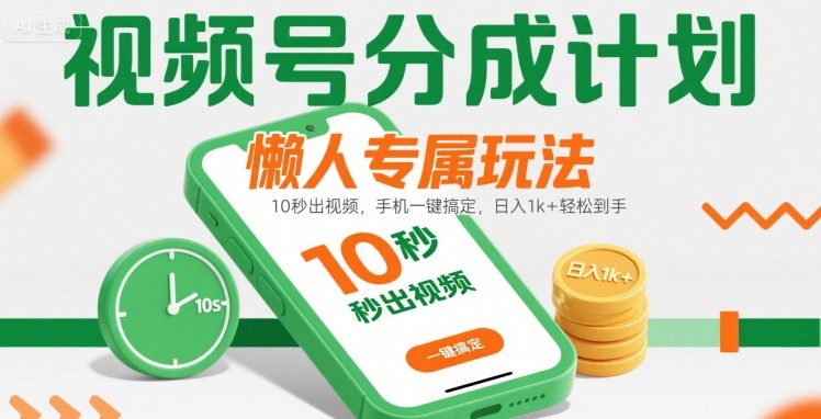 视频号分成计划懒人专属玩法：10 秒出视频，手机一键搞定，日入1k+ 轻松到手【揭秘】-迦哆网创社