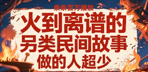 火到离谱的另类民间故事，条条百W播放，做的人超少-迦哆网创社