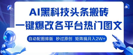 AI黑科技头条搬砖，一键爆改各平台热门图文 自动配图排版，秒过原创，矩阵搞月入2W+【揭秘】-迦哆网创社