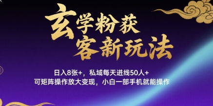 玄学粉获客新玩法日入8张+， 私域每天进线50人+，可矩阵操作放大变现，小白一部手机就能操作-迦哆网创社
