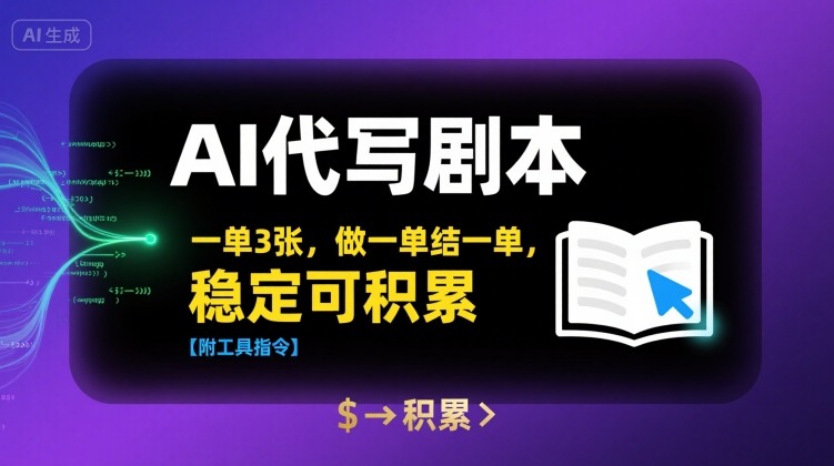 AI代写剧本，一单3张，做一单结一单，稳定可积累【附工具指令】-迦哆网创社