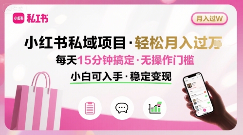 小红书私域项目 月入过W非常轻松 每天15分钟即可搞定，无任何操作门槛，小白可入手-迦哆网创社