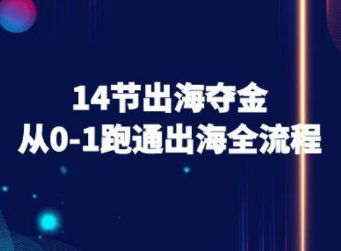 14节出海夺金从0-1跑通出海全流程-跨境电商教程-迦哆网创社