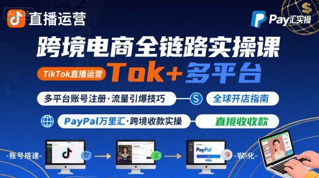 跨境电商线上课，TikTok 直播运营 + 多平台账号注册 + PayPal 万里汇实操教程-迦哆网创社