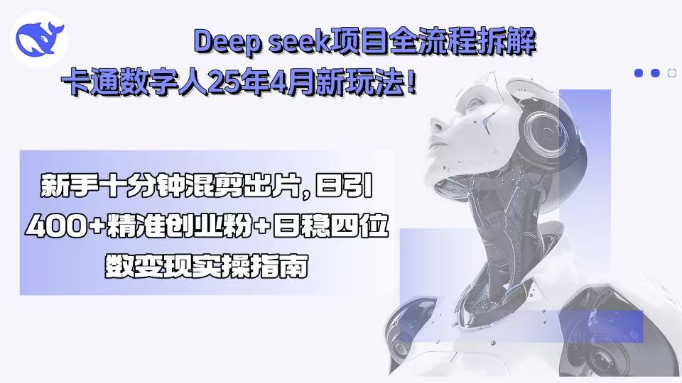 Deep seek项目全流程拆解+卡通数字人25年4月新玩法！新手十分钟混剪出…-迦哆网创社
