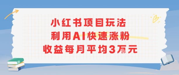 小红书商单项目新玩法，利用AI快速涨粉收益每月平均3W-迦哆网创社
