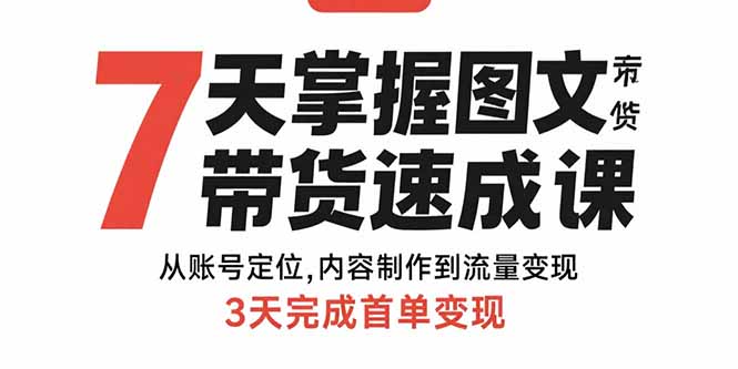 7天掌握图文带货速成课：从账号定位,内容制作到流量变现,3天完成首单变现-迦哆网创社