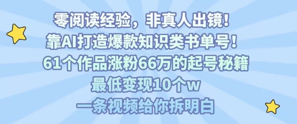 靠AI打造爆款知识类书单号，61个作品涨粉66w的起号秘籍，最低变现10个w，一条视频给你拆明白-迦哆网创社