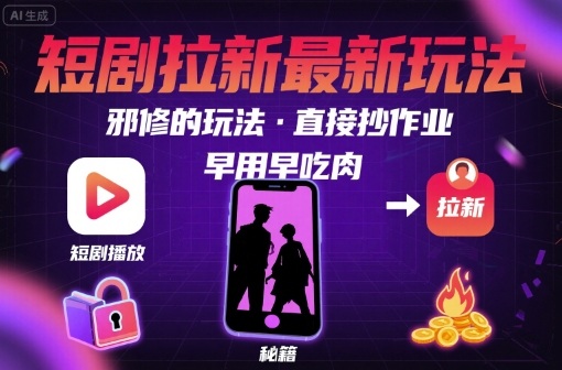 解锁短剧拉新最新玩法，邪修的玩法，直接抄作业，早用早吃肉-迦哆网创社