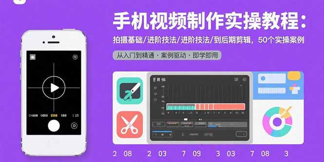 手机视频制作实操教程：拍摄基础/进阶技法/到后期剪辑，50个实操案例-迦哆网创社