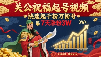 关公祝福起号视频，快速起千粉万粉号，7天涨粉3W-迦哆网创社