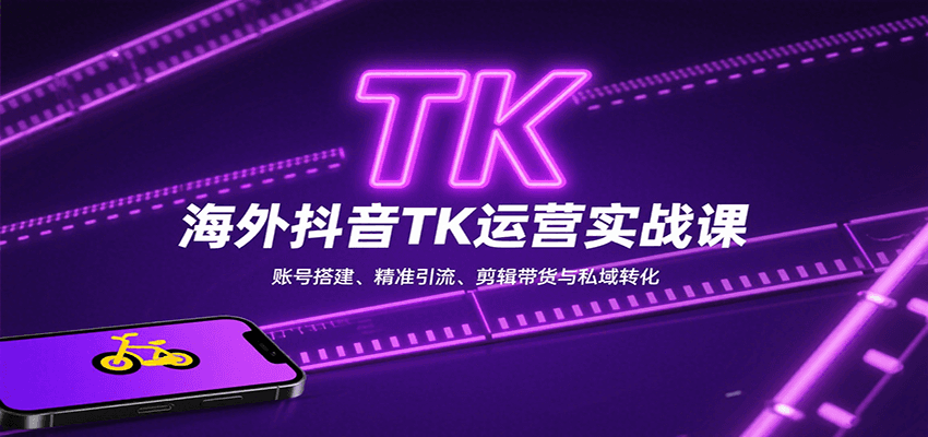 海外抖音TK运营实战课：账号搭建、精准引流、剪辑带货与私域转化-迦哆网创社