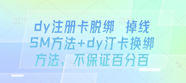 dy注册卡脱绑 掉线SM方法+dy汀卡换绑方法，不保证百分百-迦哆网创社