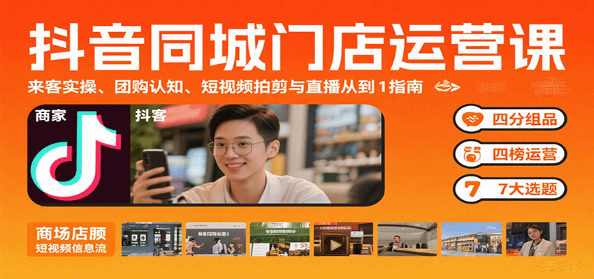抖音同城门店运营课：来客实操、团购认知、短视频拍剪与直播从0到1指南-迦哆网创社