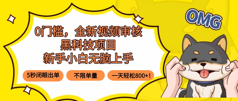 0门槛，全新视频审核黑科技项目，新手小白无脑上手5秒闭眼出单，不限单…-迦哆网创社