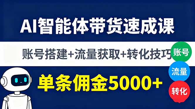 AI智能体带货速成课，账号搭建+流量获取+转化技巧，单条佣金5000+-迦哆网创社
