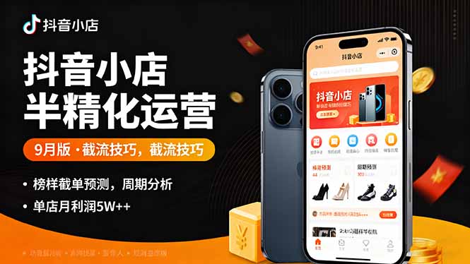 抖音小店半精细化运营9月版，截流技巧,榜单预判,周期分析，单店月利润5w+-迦哆网创社