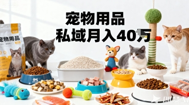 月变现40个！宠物用品私域运营的精准掘金之道玩法-迦哆网创社