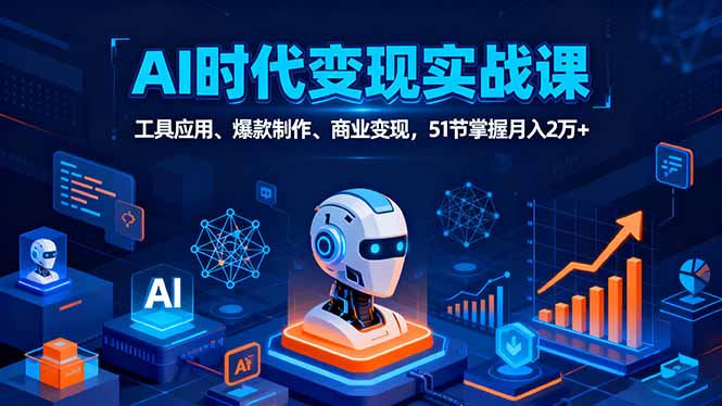 AI时代全场景实战课，工具应用、爆款制作、商业变现，51节掌握月入2万+-迦哆网创社