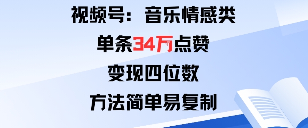 视频号分成计划新玩法：音乐情感类单条34W点赞，变现四位数，方法简单易复制-迦哆网创社