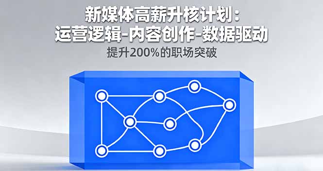 新媒体高薪升核计划：运营逻辑-内容创作-数据驱动，提升200%的职场突破-迦哆网创社