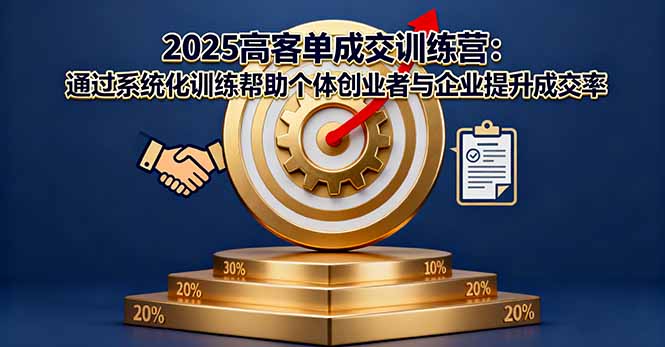 2025高客单成交训练营：通过系统化训练帮助个体创业者与企业提升成交率-迦哆网创社