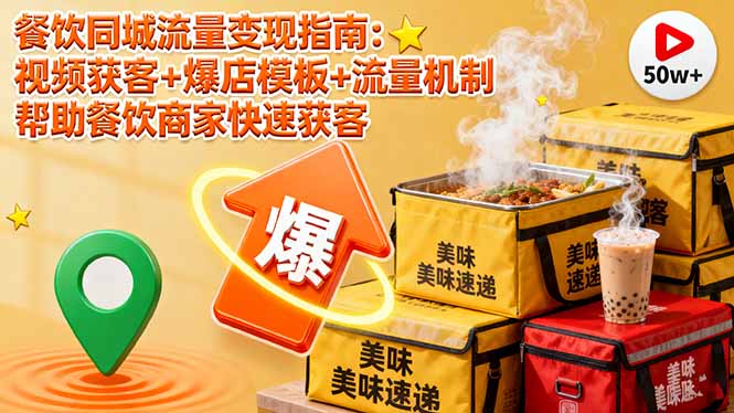 餐饮同城流量变现指南:视频获客+爆店模板+流量机制 帮助餐饮商家快速获客-迦哆网创社