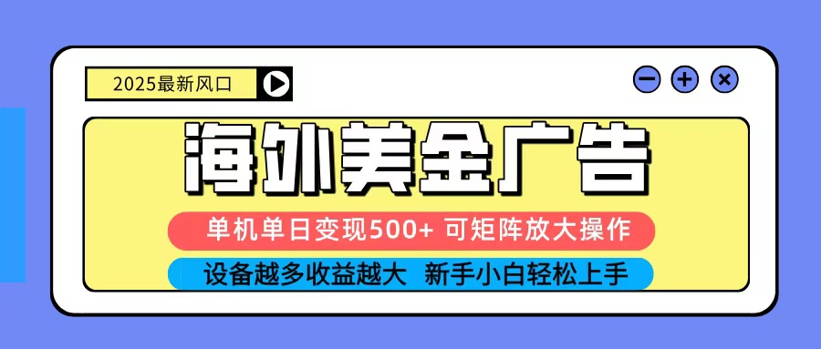 2025吃肉海外美金广告,单机单日变现500+,矩阵可无限放大,新手小白轻松上手-迦哆网创社