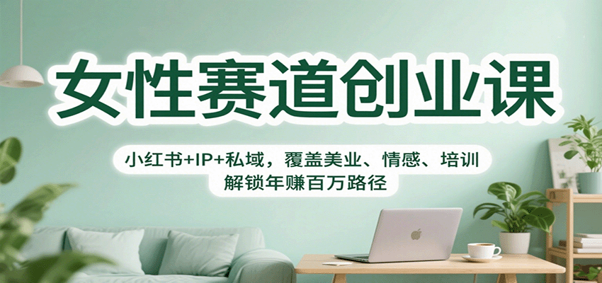 女性赛道创业课：小红书+IP+私域，覆盖美业、情感、培训，解锁年赚百万路径-迦哆网创社