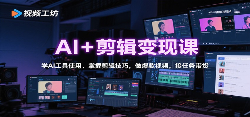 AI+剪辑变现课：学AI工具使用、掌握剪辑技巧，做爆款视频，接任务带货-迦哆网创社