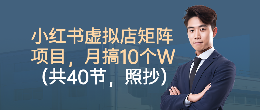 小红书虚拟店矩阵项目，月搞10W(共40节，照抄照做)-迦哆网创社