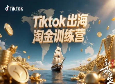 Tiktok出海淘金训练营，跨境电商TK实战变现-迦哆网创社