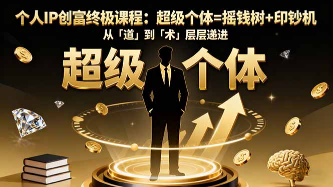 个人IP创富终极课程：超级个体=摇钱树+印钞机，从「道」到「术」层层递进-迦哆网创社