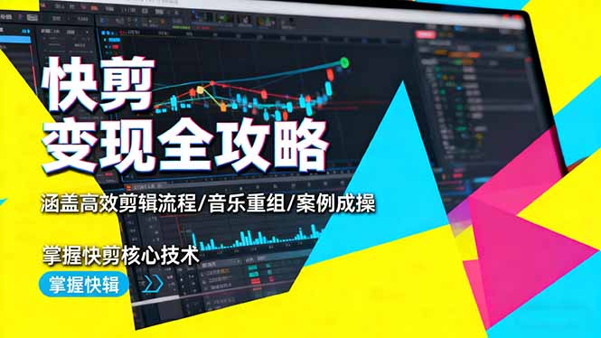 快剪变现全攻略：涵盖高效剪辑流程/音乐重组/案例实操，掌握快剪核心技术-迦哆网创社