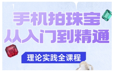 手机拍珠宝从入门到精通，告别拍不出珠宝质感的困扰-迦哆网创社