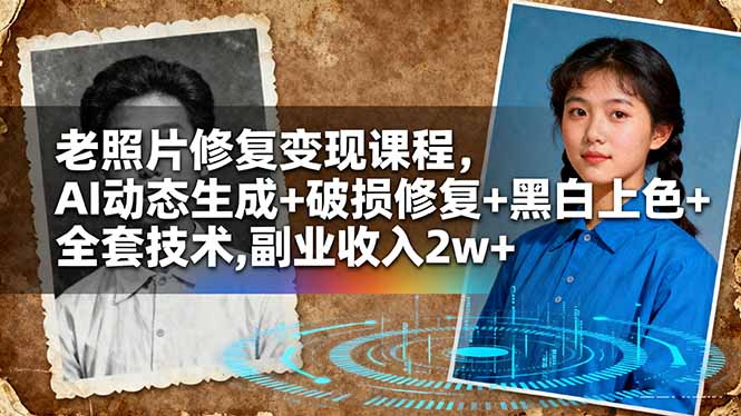 老照片修复变现课程，AI动态生成+破损修复+黑白上色+全套技术,副业收入2w+-迦哆网创社