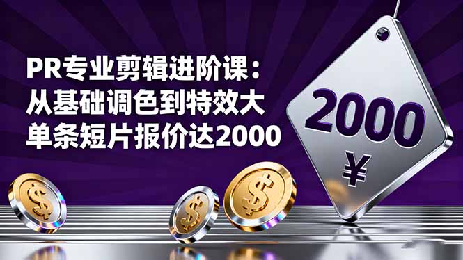 PR专业剪辑进阶课：从基础调色到特效大片的进阶技能，单条短片报价达2000-迦哆网创社