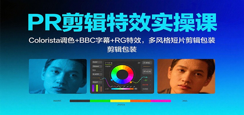 PR剪辑特效实操课：Colorista调色+BBC字幕+RG特效，多风格短片剪辑包装-迦哆网创社