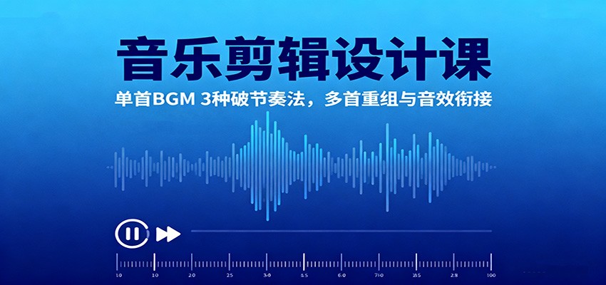音乐剪辑设计课:单首BGM 3种破节奏法,多首重组与音效衔接-迦哆网创社