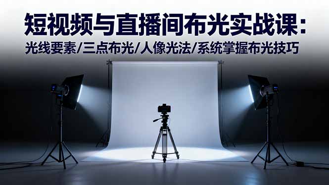 短视频与直播间布光实战课：光线要素/三点布光/人像光法/系统掌握布光技巧-迦哆网创社
