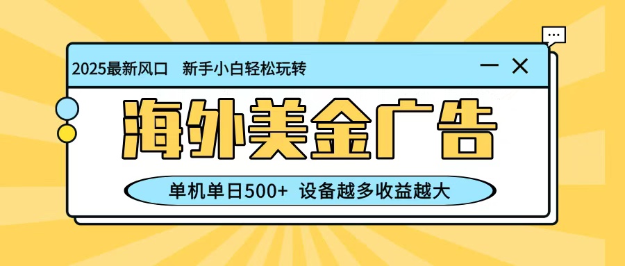 最新蓝海项目，海外美金广告，单机单日500+，可矩阵放大，设备越多收益越大-迦哆网创社