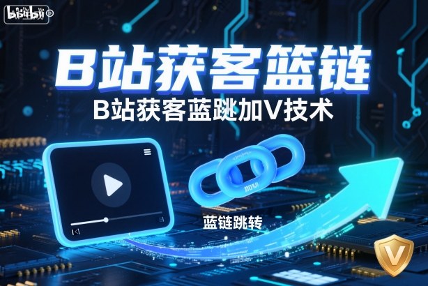 B站获客篮链跳转加V技术,B站获客蓝链跳转技术-迦哆网创社