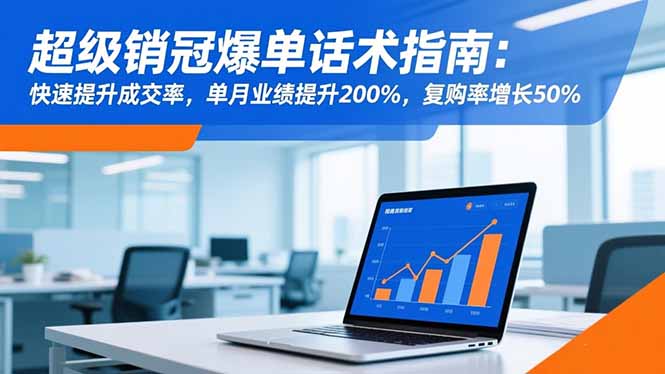 超级销冠爆单话术指南：快速提升成交率，单月业绩提升200%，复购率增长50%-迦哆网创社