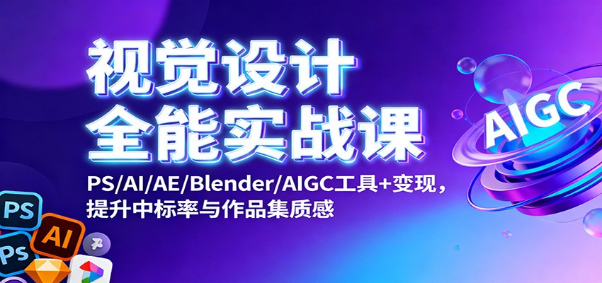 视觉设计全能实战课：PS/AI/AE/Blender/AIGC工具+变现，提升中标率与作品集质感-迦哆网创社