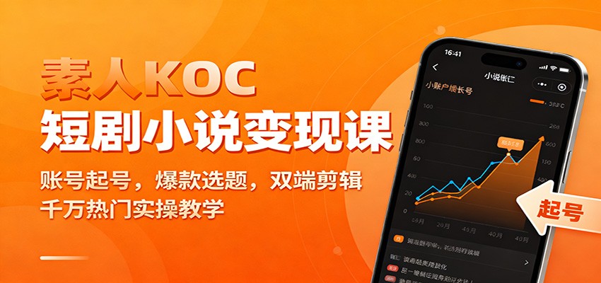 素人KOC短剧小说变现课：账号起号，爆款选题，双端剪辑，千万热门实操教学-迦哆网创社