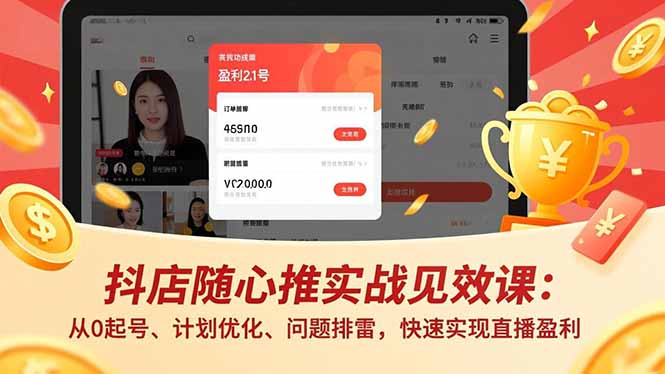 抖店随心推实战见效课:从0起号、计划优化、问题排雷,快速实现直播盈利-迦哆网创社