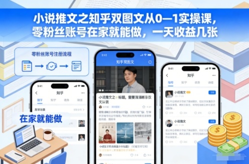 小说推文之知乎双图文从0—1实操课，零粉丝账号在家就能做，一天收益几张-迦哆网创社