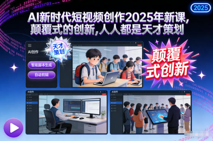 AI新时代短视频创作2025年新课,颠覆式的创新,人人都是天才策划-迦哆网创社